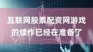 互联网股票配资网游戏的续作已经在准备了