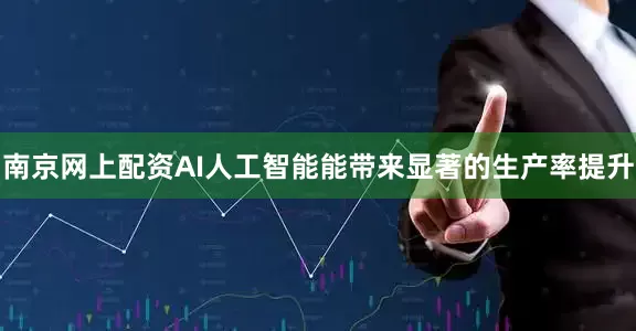 南京网上配资AI人工智能能带来显著的生产率提升